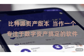 比特派资产版本 当作一个专注于数字资产搞定的软件