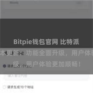 Bitpie钱包官网 比特派钱包最新版本更新：功能全面升级，用户体验更加顺畅！