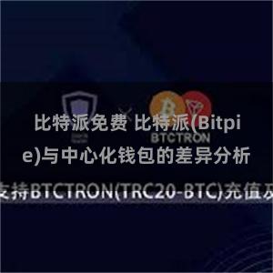 比特派免费 比特派(Bitpie)与中心化钱包的差异分析