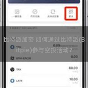 比特派加密 如何通过比特派(Bitpie)参与空投活动？