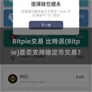 Bitpie交易 比特派(Bitpie)是否支持稳定币交易？