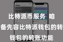 比特派币服务  咱们将详备先容比特派钱包的转账功能