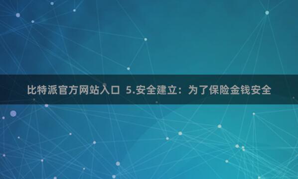 比特派官方网站入口 5.安全建立:为了保险金钱安全