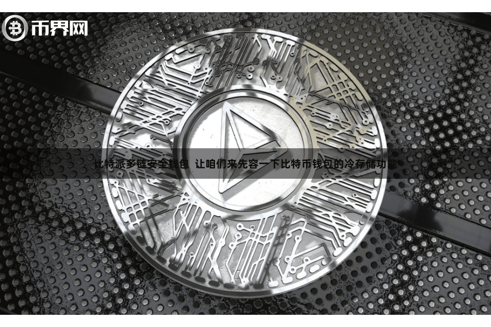 比特派多链安全钱包 让咱们来先容一下比特币钱包的冷存储功能