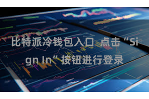 比特派冷钱包入口  点击“Sign In”按钮进行登录