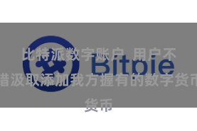 比特派数字账户  用户不错汲取添加我方握有的数字货币