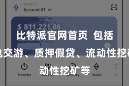 比特派官网首页  包括闪电交游、质押假贷、流动性挖矿等