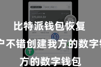 比特派钱包恢复  用户不错创建我方的数字钱包