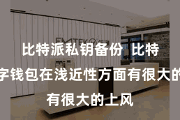比特派私钥备份  比特派数字钱包在浅近性方面有很大的上风
