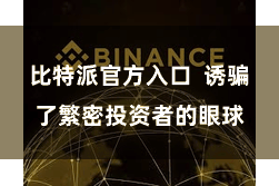 比特派官方入口  诱骗了繁密投资者的眼球