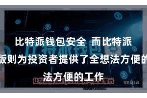 比特派钱包安全 而比特派手机版则为投资者提供了全想法方便的工作